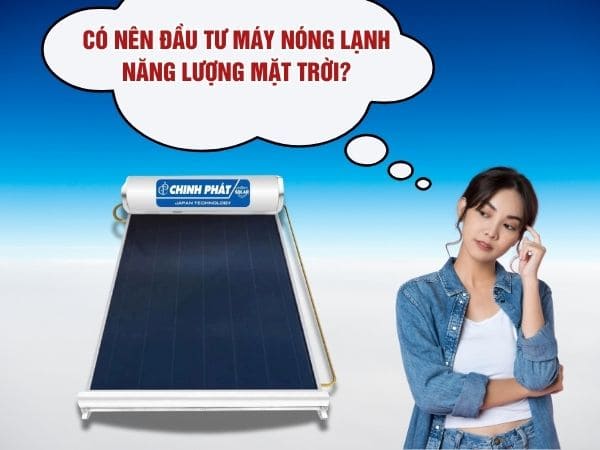 Máy Nóng Lạnh Năng Lượng Mặt Trời Có Đáng Đầu Tư Không?