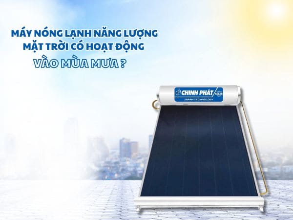 Máy Nóng Lạnh Năng Lượng Mặt Trời Có Hoạt Động Khi Trời Mưa Không?